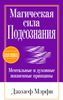 Магическая сила Подсознания. Ментальные и духовные жизненные принципы