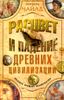 Расцвет и падение древней цивилизации. Далекое прошлое человечества