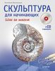 Скульптура для начинающих. Шаг за шагом (+CD)