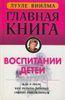 Главная книга о воспитании детей или о том, как помочь своему ребенку стать счастливым