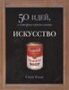 Искусство. 50 идей, о которых нужно знать