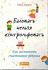 Баловать нельзя контролировать. Как воспитать счастливого ребенка