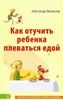 Как отучить ребенка плеваться едой