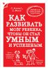 Как развивать мозг ребенка, чтобы он стал умным и успешным