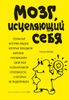 Мозг, исцеляющий себя. Реальные истории людей, которые победили болезни, преобразили свой мозг и обнаружили способности, о которых не подозревали