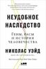 Неудобное наследство. Гены, расы и история человечества