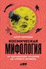 Космическая мифология. От марсианских атлантов до лунного заговора