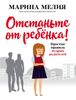 Отстаньте от ребёнка! Простые правила мудрых родителей