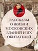 Рассказы о жизни московских зданий и их обитателей