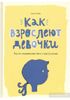 Как взрослеют девочки. Гид по изменениям тела и настроения