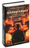 ОППЕНГЕЙМЕР. Триумф и трагедия Американского Прометея