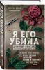 Я его убила. Истории женщин-серийных убийц, рассказанные ими самими