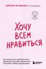 Хочу всем нравиться. Как исцелиться от стремления быть идеальной и выстроить гармоничные отношения с